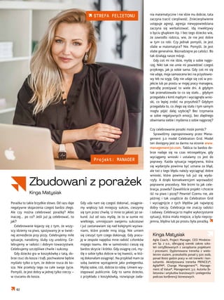 Kinga Matysiak
Agile Coach, Project Manager, CEO Mindstre-
am Sp. z o.o., oferującej szeroki zakres szko-
leń certyfikowanych z zarządzania projektami
i procesami. Dyplomowana trenerka z wielo-
letnim stażem, przeszkoliła ponad 5 500 osób,
ponad 8000 godzin pracy w roli trenerki i kon-
sultantki. Akredytowana trenerka PRINCE2®,
AgilePM®, Change Management™, Manage-
ment of Value®, Management 3.0. Autorka fe-
lietonów i artykułów branżowych i prelegentka
podczas konferencji biznesowych.
Porażka to takie brzydkie słowo. Od razu daje
negatywne skojarzenia czegoś bardzo złego.
Ale czy można celebrować porażkę? Albo
inaczej… po co? Jeśli już ją celebrować, to
jak?
Celebrowanie kojarzy się z tym, że wszy-
scy idziemy na piwo, spożywamy je w świet-
nej atmosferze przy pizzy. Celebrujemy miłe
sytuacje, narodziny, śluby czy urodziny. Ce-
lebrujemy w radości i dobrym towarzystwie.
Celebrujemy szczęśliwe chwile i sukcesy.
Gdy dziecko gra w koszykówkę z tatą, do-
brze rzuci do kosza i trafi, pochwalone będzie
myślało tylko o tym, że dobrze rzuca do ko-
sza. Nie przełoży tego na całe swoje życie.
Pomyśli, że jest dobry w jednej tylko rzeczy –
w rzucaniu do kosza.
Zbudowani z porażek
Kinga Matysiak
Gdy uda nam się czegoś dokonać, osiągnie-
my większy lub mniejszy sukces, cieszymy
się tym przez chwilę. U mnie to jakieś 30 se-
kund. Już od razu myślę, że to w sumie nic
wielkiego, umniejszam swojemu sukcesowi
i już zastanawiam się nad kolejnymi wyzwa-
niami, które przede mną stoją. Nie umiem
się cieszyć tym czego dokonuję. Gdy pracu-
ję w zespole napędza mnie radość członków
mojego teamu. Ale w samotności cieszę się
bardzo skrycie i krótko. Gdy osiągnę coś, my-
ślę o sobie tylko dobrze w tej kwestii, w któ-
rej dokonałam osiągnięć. Na przykład mam za
sobą świetne wystąpienie jako prelegentka.
Myślę sobie, cóż, dobrze to robię. Umiem wy-
stępować publicznie. Gdy to samo dziecko,
z przykładu z koszykówką, rozwiązuje zada-
nia matematyczne i nie idzie mu dobrze, tata
zaczyna tracić cierpliwość. Zniecierpliwienie
ustępuje agresji, agresja niewypowiedziana
zaczyna się werbalizować. Idą inwektywy
o byciu głupkiem itp. I bez tego dziecko wie,
że zawiodło rodzica, wie, że nie jest dobre
w tym co robi. Czy jednak pomyśli, że jest
słabe w matematyce? Nie. Pomyśli, że jest
słabe generalnie. Beznadziejne po całości. Bo
tak działają nasze mózgi.
Gdy coś mi nie idzie, myślę o sobie najgo-
rzej. Nikt tak nie umie mi powiedzieć czegoś
przykrego, jak ja sobie sama. Gdy coś mi się
nie udaje, moja samoocena leci na przysłowio-
wy łeb na szyję. Gdy nie udaje się coś w pro-
jekcie lub po prostu w mojej pracy managera,
potrafię przeżywać to wiele dni. A gdybym
tak przenalizowała to co się stało… gdybym
przegadała z kimś mądrym i wyciągnęła wnio-
ski, co lepiej zrobić na przyszłość? Gdybym
przegadała to, co złego się stało i tym samym
mogła pójść dalej szybciej? Bez trzymania
w sobie negatywnych emocji, bez zbędnego
obwiniania siebie i myślenia o sobie najgorzej?
Czy celebrowanie porażki może pomóc?
Sprawdźmy zaproponowany przez Mana-
gement 3.0 model Celebration Grid. Model
ten dostępny jest za darmo na stronie www.
management30.com. Tablica ta bardzo do-
brze nadaje się na czas retrospektyw, gdy
wyciągamy wnioski i ustalamy co jest do
poprawy. Każda sytuacja negatywna, która
się wydarzyła powinna być uznana za błąd,
ale też z tego błędu należy wyciągnąć dobre
wnioski, które powinny lub już się wyda-
rzyły. A dzięki konsekwencjom wprowadzić
poprawne procedury. Nie brzmi to jak cele-
bracja, prawda? Zawaliliście projekt i chcecie
iść na piwo i pizzę? Pewnie! Czemu nie, ale
później i tak usiądźcie do Celebration Grid
i wyciągnijcie z tych błędów jak najwięcej
dobry rzeczy. Celebracja nie znaczy radości
i zabawy. Celebracja to mądre wykorzystanie
sytuacji, która miała miejsce, a była nieprzy-
jemna, błędna lub po prostu była porażką.
62
STREFA FELIETONU
Projekt: MANAGER
 