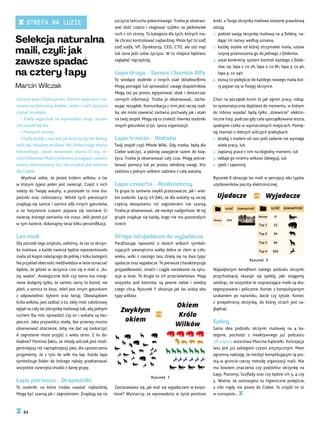 kroki, a Twoja skrzynka mailowa zostanie prawdziwą
ostoją:
1. podziel swoją skrzynkę mailową na 4 foldery, na-
dając im nazwy według uznania,
2. każdej osobie od której otrzymałeś maila, ustaw
rutynę przenoszenia go do jednego z folderów,
3. ustal konkretny system kontroli każdego z folde-
rów, np. łapa 1: co 2h, łapa 2: co 8h, łapa 3: co 4h,
łapa 4: co 24h.
4. stosuj to podejście do każdego nowego maila któ-
ry pojawi się w Twojej skrzynce.
Choć na początek brzmi to jak ogrom pracy, robiąc
to systematycznie dojdziesz do momentu, w którym
do Inboxa wpadać będą tylko „dziewicze” elektro-
niczne listy, podczas gdy cała uporządkowana reszta,
spokojnie czeka w wyznaczonych miejscach. Pamię-
taj również o dobrych wilczych praktykach:
1. działaj z mailem od razu jeśli zadanie nie wymaga
wiele pracy, lub
2. zaplanuj prace z nim na dogodny moment, lub
3. oddaje go innemu wilkowi (deleguj), lub
4. zjedz i zapomnij.
Rysunek X obrazuje las maili w percepcji obu typów
użytkowników poczty elektronicznej.
Rysunek X
Największym benefitem takiego podziału skrzynki
przychodzącej okazuje się spokój, jaki osiągamy
wiedząc, że wszystkie te rozpraszające maile są ska-
tegoryzowane i policzone. Koniec z kompulsywnym
szukaniem po nazwisku, dacie czy tytule. Koniec
z przepełnioną skrzynką, do której strach jest za-
glądnąć.
Epilog
Sama idea podziału skrzynki mailowej na 4 ka-
tegorie, pochodzi z nieaktywnego już podcastu
3% Lepszy autorstwa Marcina Kądziołki. Koncepcja
lasu jest już zabiegiem czysto artystycznym. Mam
ogromną nadzieję, że niezbyt komplikującym tę pro-
stą w gruncie rzeczy metodę organizacji maili. Nie
ma bowiem znaczenia czy podzielisz skrzynkę na
Łapy, Poziomy, Szuflady oraz czy będzie ich 3, 4 czy
5. Ważne, że zastosujesz to higieniczne podejście,
a nikt nigdy nie powie do Ciebie: To znajdź mi to
w scenopisie...
szczycie łańcucha pokarmowego. Trzeba je obserwo-
wać dość często i reagować szybko na jakikolwiek
ruch z ich strony. To kategoria dla tych, których ma-
ile chcesz kontrolować najbardziej. Może być to szef,
szef szefa, VP, Dyrektorzy, CEO, CTO, ale też mąż
lub żona jeśli sobie życzysz. W to miejsce będziesz
zaglądać najczęściej.
Łapa druga – Samce i Samice Alfa
To wiodące osobniki z innych stad (działów/firm).
Mogą pomagać lub sprowadzić uwagę drapieżników.
Mogą też po prostu egzystować obok i dostarczać
cennych informacji. Trzeba je obserwować, zacho-
wując rozsądek. Komunikacja z nimi jest raczej rzad-
ka, ale może zawierać zarówno pochwały jak i ataki
na twój zespół. Mogą się tu znaleźć również osobniki
innych gatunków (czyt. spoza organizacji).
Łapa trzecia – Wataha
Twój zespół czyli Młode Wilki. Gdy trzeba, będą dla
Ciebie walczyć, a później zawyjecie razem do księ-
życa. Trzeba je obserwować cały czas. Mogą potrze-
bować pomocy lub po prostu odrobinę uwagi. Kto
zadziera z jednym wilkiem zadziera z całą watahą.
Łapa czwarta – Roślinożercy
Ta grupa to zarówno zwykli przeżuwacze, jak i wiel-
kie osobniki. Łączy ich fakt, że dla watahy są raczej
częścią ekosystemu niż zagrożeniem lub szansą.
Trzeba je obserwować, ale niezbyt nadgorliwie. W tej
grupie znajduje się każdy, kogo nie ma pozostałych
trzech.
Droga od ujadacza do wyjadacza
Parafrazując opowieść o dwóch wilkach symboli-
zujących wewnętrzna walkę dobra ze złem w czło-
wieku, wilki z naszego lasu dzielą się na dwa typy:
ujadacze oraz wyjadacze. Te pierwsze charakteryzuje
przypadkowość, strach i ciągłe narzekanie na sytu-
acje w lesie. Te drugie to ich przeciwieństwo. Mają
wszystko pod kontrola, są pewne siebie i wiedzą
czego chcą. Rysunek Y obrazuje jak las widzą oba
typy wilków.
Rysunek Y
Zastanawiasz się, jak stać się wyjadaczem w korpo-
-lesie? Wystarczy, że wprowadzisz w życie poniższe
Szczere pole. Chyba jesień. Dwóch mężczyzn roz-
mawia na błotnistej drodze. Jeden z nich zaczyna
czytać scenopis.
– Kiedy wyjechali na wyniosłość drogi, oczom
ich ukazał się las.
– Przewróć stronę…
Chyba każdy z nas wie jak kończy się ten dialog.
Jeśli nie, odsyłam do filmu Nic Śmiesznego Marka
Koterskiego. Jeżeli natomiast zdarza Ci się, ni-
czymAdasiowiMiałczyńskiemuprzegapićczasem
ważny elektroniczny list, ten artykuł jest właśnie
dla Ciebie.
Wyobraź sobie, że jesteś królem wilków, a las
w którym żyjesz pełen jest zwierząt. Część z nich
należy do Twojej watahy, a pozostałe to inne dra-
pieżniki oraz roślinożercy. Wśród tych pierwszych
znajdują się samce i samice alfa innych gatunków,
a na horyzoncie czasem pojawia się nieznane Ci
zwierzę, którego zamiarów nie znasz. Jeśli jesteś już
w tym świecie, dokonajmy teraz kilku personifikacji.
Las maili
Dla potrzeb tego artykułu, załóżmy, że las to skrzyn-
ka mailowa, a każde zwierzę będzie reprezentowało
maila od kogoś należącego do jednej z kilku kategorii.
Na przykład obecność niedźwiedzia w lesie oznaczać
będzie, że gdzieś w skrzynce czai się e-mail o „du-
żej wadze”. Analogicznie dzik czy sarna (na margi-
nesie dodajmy tylko, że samiec sarny to kozioł, nie
jeleń, a samica to koza. Jeleń jest innym gatunkiem
z odpowiednio: bykiem oraz łanią). Obowiązkiem
króla wilków, jest zadbać o to, żeby mieć całościowy
ogląd na cały las (skrzynkę mailową) tak, aby jednym
ruchem łba móc sprawdzić czy on i wataha są bez-
pieczni. Jako przywódca stada, bez przerwy musisz
obserwować otoczenie, żeby nie dać się zaskoczyć.
A zagrożenie może przyjść z wielu stron. Z ilu do-
kładnie? Pomimo faktu, że młody wilczek jest inteli-
gentniejszy niż najmądrzejszy pies, dla uproszczenia
przyjmiemy, że z tylu ile wilk ma łap. Każda łapa
symbolizuje folder do którego należy przekierować
wszystkie zwierzęta (maile) z danej grupy.
Łapa pierwsza – Drapieżniki
To osobniki na które trzeba uważać najbardziej.
Mogą być szansą jak i zagrożeniem. Znajdują się na
Selekcja naturalna
maili, czyli: jak
zawsze spadać
na cztery łapy
Marcin Wilczak
64
STREFA NA LUZIE
 