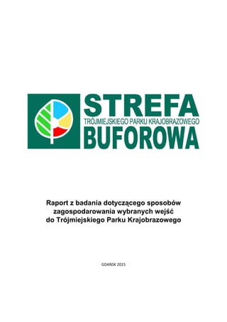 Raport z badania dotyczącego sposobów
zagospodarowania wybranych wejść
do Trójmiejskiego Parku Krajobrazowego
GDAŃSK 2015
 