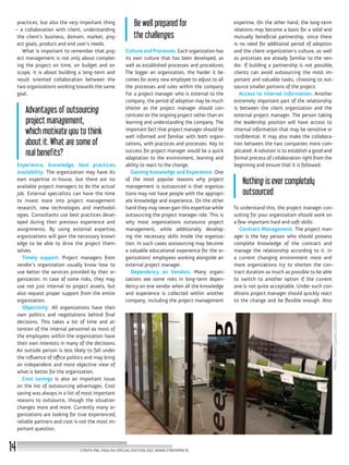 practices, but also the very important thing
– a collaboration with client, understanding
the client’s business, domain, market, proj-
ect goals, product and end user’s needs.
What is important to remember that proj-
ect management is not only about complet-
ing the project on time, on budget and on
scope, it is about building a long-term and
result oriented collaboration between the
two organizations working towards the same
goal.
Advantages of outsourcing
project management,
which motivate you to think
about it. What are some of
real benefits?
Experience, knowledge, best practices,
availability. The organization may have its
own expertise in-house, but there are no
available project managers to do the actual
job. External specialists can have the time
to invest more into project management
research, new technologies and methodol-
ogies. Consultants use best practices devel-
oped during their previous experience and
assignments. By using external expertise,
organizations will gain the necessary knowl-
edge to be able to drive the project them-
selves.
Timely support. Project managers from
vendor’s organization usually know how to
use better the services provided by their or-
ganization. In case of some risks, they may
use not just internal to project assets, but
also request proper support from the entire
organization.
Objectivity. All organizations have their
own politics and negotiations behind final
decisions. This takes a lot of time and at-
tention of the internal personnel as most of
the employees within the organization have
their own interests in many of the decisions.
An outside person is less likely to fall under
the influence of office politics and may bring
an independent and more objective view of
what is better for the organization.
Cost savings is also an important issue
on the list of outsourcing advantages. Cost
saving was always in a list of most important
reasons to outsource, though the situation
changes more and more. Currently many or-
ganizations are looking for true experienced,
reliable partners and cost is not the most im-
portant question.
Be well prepared for
the challenges
Culture and Processes. Each organization has
its own culture that has been developed, as
well as established processes and procedures.
The bigger an organization, the harder it be-
comes for every new employee to adjust to all
the processes and rules within the company.
For a project manager who is external to the
company, the period of adoption may be much
shorter as the project manager should con-
centrate on the ongoing project rather than on
learning and understanding the company. The
important fact that project manager should be
well informed and familiar with both organi-
zations, with practices and processes. Key to
success for project manager would be a quick
adaptation to the environment, learning and
ability to react to the change.
Gaining Knowledge and Experience. One
of the most popular reasons why project
management is outsourced is that organiza-
tions may not have people with the appropri-
ate knowledge and experience. On the other
hand they may never gain this expertise while
outsourcing the project manager role. This is
why most organizations outsource project
management, while additionally develop-
ing the necessary skills inside the organiza-
tion. In such cases outsourcing may become
a valuable educational experience for the or-
ganizations’ employees working alongside an
external project manager.
Dependency on Vendors. Many organi-
zations see some risks in long-term depen-
dency on one vendor when all the knowledge
and experience is collected within another
company, including the project management
expertise. On the other hand, the long-term
relations may become a basis for a solid and
mutually beneficial partnership, since there
is no need for additional period of adoption
and the client organization’s culture, as well
as processes are already familiar to the ven-
dor. If building a partnership is not possible,
clients can avoid outsourcing the most im-
portant and valuable tasks, choosing to out-
source smaller portions of the project.
Access to Internal Information. Another
extremely important part of the relationship
is between the client organization and the
external project manager. The person taking
the leadership position will have access to
internal information that may be sensitive or
confidential. It may also make the collabora-
tion between the two companies more com-
plicated. A solution is to establish a good and
formal process of collaboration right from the
beginning and ensure that it is followed.
Nothing is ever completely
outsourced
To understand this, the project manager con-
sulting for your organization should work on
a few important hard and soft skills:
Contract Management. The project man-
ager is the key person who should possess
complete knowledge of the contract and
manage the relationship according to it. In
a current changing environment more and
more organizations try to shorten the con-
tract duration as much as possible to be able
to switch to another option if the current
one is not quite acceptable. Under such con-
ditions project manager should quickly react
to the change and be flexible enough. Also
Photo:PawełŁopatka(SoftServe)
STREFA PMI, ENGLISH SPECIAL EDITION 2017, WWW.STREFAPMI.PL14
 