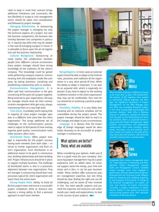 Photo:PawełŁopatka(SoftServe)
Olha has been working in SoftServe Compa-
ny for more than 12 years. She started from
the position of QC engineer, then worked
as automated testing engineer, QA Man-
ager, has significant experience in Project
Management. On her R&D Manager posi-
tion Olha was managing Research project
in the most cutting edge technologies and
business domains. Now Olha is Delivery
Director at SoftServe, leading the Delivery
Unit focused on the Networking and Secu-
rity solutions. Olha is a corporate trainer in
many areas like Project Management, Agile/
SCRUM, communication and professional
relationships. Olha loves traveling, sports,
skiing, mountains, sea and outdoors recre-
ation, books and movies in the style of fan-
tasy, fairy tales and cartoons. Life motto: Be
yourself; everyone else is already taken.
A graduate from various management stud-
ies. Holds diplomas in Marketing and Man-
agement, Project Management, Internal
Audit and Management Control. Certified
project manager. Since 2007 engaged in
government and local government programs
financed from UE Structural Funds. Respon-
sible for attesting and certifying expenses
to the European Commission, in charge of
the financial management. An expert, ad-
visor and member of Grants Committee.
Currently, a project coordinator in health
service mainly in the sphere of financial
restructuring medical units. PMI volunteer
involved at a Wroclaw Branch.
Olha
Moroz
Ewa
Serwa
Being Adaptive. In most cases an external
expert should be able to adapt to the internal
rules, processes and traditions of the organi-
zation in a very short period of time. While
the ability to adapt is important, it can also
be an acquired skill, which is especially im-
portant if you have to adjust to the working
conditions existent in the client organization
that may not be comfortable. Your main fo-
cus should be on achieving a positive project
outcome.
Flexibility, Mobility. It is very likely that
traveling and an intensive schedule will be
unavoidable during the project period. The
project manager should be able to react to
the changes and adapt to any circumstances.
Language. It is obvious that the knowl-
edge of foreign languages would be abso-
lutely necessary to be successful as project
manager in outsourcing.
What options are better?
These, what are available
When considering your options, make sure if
this is a good move for your company. Out-
sourcing project management may be a great
experience with an added value. An exter-
nal support saves the money, your time and
stress and in fact, it can be your business
model. Many vendors offer outsources proj-
ect management expertise, but one thing
should be clear: finding the right one can be
challenging. Just be aware of risks involved
in this. You have specific projects and you
need the expertise and resources and under-
stands your needs and expectations, to lead
to the success of your projects.
need to keep in mind that contract brings
additional limitations and constraints like
less flexibility in scope or cost management
which should be taken into consideration
and followed by project manager.
Managing Relationship. In outsourcing,
the project manager is managing not only
the technical aspects of a project, but also
the business components, the business rela-
tionship between two companies in particu-
lar. It requires key skills that may be weaker
in the case of managing a project in-house. It
is advisable to focus upon the art of negotia-
tion and the business relationship.
Cultural Background. Outsourcing al-
ready implies the collaboration between
people from different cultural environment.
Every project manager should have strong
knowledge of the traditions of the client’s
company. This knowledge could be gained
while performing company research, commu-
nicating with the employees inside the com-
pany, by asking questions, socializing and
establishing a relationship with co-workers.
Communications Management. It is
often said that communication is the glue
connecting all the parts of a project together.
Being external to your organization, the proj-
ect manager should never let their commu-
nication management skills get rusty, always
maintaining them on a very high level.
Time Zones. It probably worth saying that
in majority of cases project manager oper-
ates in a different time zone that the client
organization. This brings additional set of
challenges to the communication process,
need to adjust to find period of time overlap,
organize good quality communication tools,
video sessions, often visits.
Distributed Teams. Often project man-
ager is responsible for the project success,
having team members from both sides – in-
ternal to his/her organization and from cli-
ent’s organization. Such distribution is an
additional reason to be good in communica-
tion, building relationships and team building
skill. Project infrastructure should be in place
to support multiple locations. The challenge
of distributed teams is also in a processes
alignment between two organizations. Proj-
ect manager in outsourcing should learn new
processes typical for client organization and
teach them the entire team.
Strong People Skills. Ability to build ef-
fective project team and ensure a successful
project completion while at distance also
requires a strong ability to find a personal
approach to each team member.
STREFA PMI, ENGLISH SPECIAL EDITION 2017, WWW.STREFAPMI.PL 15
 