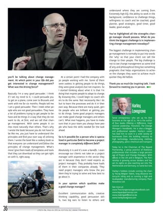 Serial entrepreneur who set up his first
business at the age of 21. He is the author
of four books (Making a Difference, Inspi-
rational Leadership, Transition, The Change
Manager’s Handbook). He is also a blogger
and professional speaker. Harley’s career
has lead him to work in a wide variety of
businesses from the building industry to
high technology, manufacturing, clothing,
photography, petro-chemical and transport.
Today he is the Chairman of The Bayard
Partnership, a group practice of freelance
professionals that includes a large percent-
age of Project and Change Managers. With
offices in the UK and in Belgium, The Part-
nership is growing across borders and has
set its sights on also reaching out into The
Netherlands and Germany, to name but two.
Harley’s hobbies include running the chari-
ty Young Belgian Talent, long distance mo-
torcycle riding and co running a high end
loudspeaker manufacturing company Pearl
Acoustics Ltd.
See more at:
www.Thechangemanagershandbook.com
www.bayardpartnersip.com
www.makingadifference.be
www.harleylovegrove.com
Harley
Lovegrove
understand where they are coming from.
Extremely high EQ, the ability to work in the
background, confidence to challenge things,
willingness to coach and be coached, good
planner, good strategist, good timer, good
leader, good analyst.
You’ve highlighted all the strengths chan-
ge manager should possess. What do you
think the biggest challenge is in implemen-
ting change management nowadays?
The biggest challenge in implementing chan-
ge management is normally to put into words
the ‘why’ so that your client can sell the
change to their people. The big challenge is
not to see change management as some kind
of arty and philosophical thing but something
pragmatic that helps organizations to achie-
ve the changes they want to achieve much
quicker they did before.
Thank you so much for inspiring talk. I look
forward to meeting you in person.
At a certain point I had the company with
30 people working with me. Some of them
were useless in getting people to do things,
they were great analysts but not inspirers. So
I started thinking about what it is that I’m
doing that inspires people to adapt to change.
By knowing this, I could begin to coach oth-
ers to do the same. Not necessarily like I do
but to learn the processes and do it in their
own way. Because there are many quiet, gen-
tle people who are brilliant at getting you
to do things. Some good projects managers
can make good change managers and others
can’t. What ever happens, you have to make
sure that in your team you always have peo-
ple who have the skills needed for the task
ahead.
So is it possible for a person who is specia-
lized in particular field to become a project
manager in completely different field?
Absolutely it is and it’s even a benefit. I even
encourage our clients not take on a project
manager with experience in the sector they
are in because they don’t need experts as
project managers. They probably have loads
of them in their companies already. They
need project managers who know the pro-
blem they’re trying to solve and how best to
go about it.
In your opinion which qualities make
a good change manager?
Excellent communication skills, creative
thinking capability, good persuasion skil-
ls, two big ears to listen to others and
you’ll be talking about change manage-
ment. At which point in your life did you
get interested in change management?
What was the driving force?
Basically I’m a very good persuader. I think
if I set my mind to it, I could persuade you
to get on a plane, come over to Brussels and
work with me for six months. People tell me
I am a good persuader. Then I meet other pe-
ople who are not good persuaders. They have
a lot of problems trying to get people to be-
have and do things in a way that they do not
want to do, at first, and we call that chan-
ge management. With some people it co-
mes more naturally than others. That’s why
I wrote the book because you do not have to
be like me, you just have to understand the
principles and find your own way of utilizing
them. I wrote the book like a cookery book so
that everyone can understand and follow the
principles of change management. What’s
more I give them loads of templates and tools
that they can download so they can get right
on with it, right away.
STREFA PMI, ENGLISH SPECIAL EDITION 2017, WWW.STREFAPMI.PL36
 