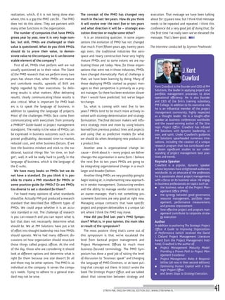 Kent Crawford is the founder and CEO of PM
Solutions, the leader in applying project and
portfolio management processes to drive
operational efficiency. He is also founder
and CEO of the firm’s training subsidiary,
PM College. In addition to his executive role,
he is an influential member of the project
management community, highly respected
as a thought leader. He is a sought-after
speaker at business conferences worldwide
and the award-winning author of The Stra-
tegic Project Office. Crawford has infused
PM Solutions with dynamic leadership, vi-
sion, and spirit. Under Crawford’s guidance,
PM Solutions spearheaded numerous inno-
vations, including the creation of a unique
research program that has contributed over
a dozen significant studies to our under-
standing of project management best prac-
tices and trends.
Keynote Speaker
Crawford is a popular, dynamic speaker
whose keynotes have enlightened audiences
worldwide. As an advocate of the profession,
he is passionate about project management,
with a focus on its business value. He engag-
es business professionals on topics such as:
■■ the business value of the Project Man-
agement Office (PMO)
■■ the synergy between good governance,
resource management, portfolio man-
agement, performance measurement,
and process improvement
■■ how effective project and program man-
agement contribute to corporate strate-
gy execution
Author
In addition to authoring The Strategic Project
Office: A Guide to Improving Organization-
al Performance (which received the David
I. Cleland Project Management Literature
Award from the Project Management Insti-
tute), Crawford is the author of:
■■ Project Management Maturity Model:
Providing a Proven Path to Project Man-
agement Excellence
■■ Project Management Roles & Responsi-
bilities (all now in their second editions)
■■ Optimizing Human Capital with a Stra-
tegic Project Office
■■ and Seven Steps to Strategy Execution.
J. Kent
Crawford
realization, which, if it is not being done else-
where, this is a gap the PMO can fill... The PMO
does not do this alone. They are partners with
many other functions in the organization.
The number of companies that have PMOs
grows year by year, now it is very huge num-
ber, but still, PMOs are challenged or their
value is questioned. What do you think PMOs
should do to prove their value, to demon-
strate value to the company so it can become
stable element of the company?
First of all, PMOs that perform well are not
usually questioned as to their value. The State
of the PMO research that we perform every two
years has shown that, when PMOs are mature
and contribute results, upwards of 80% are
highly regarded by their executives. So deliv-
ering results is what matters. After delivering
results, clearly communicating those results is
also critical. What is important for PMO lead-
ers is to speak the language of business, in
addition to speaking the language of projects.
Most of the challenges PMOs face come from
communicating with executives from primarily
a PMBOK® Guide-based or project management
standpoint. The reality is the value of PMOs can
be expressed in business outcomes such as im-
proved profitability, decreased time-to-market,
reduced cost, and other business factors. If we
lose the business mindset and stick to the tra-
ditional, tactical things like “on time, on bud-
get”, well, it will be really hard to justify in the
language of business, which is the language of
the C-suite.
We have many books on PMOs but we do
not have a standard. Do you think it is pos-
sible to create a PMI standard for PMOs or
some practice guide for PMOs? Or are PMOs
too diverse to set a standard for them?
I’ve heard many opinions of what standards
should be. Actually PMI just produced a research
standard that described five different types of
PMOs. We could argue whether it is an accu-
rate standard or not. The challenge of research
is you can research and you can report what is,
but that does not necessarily determine what
should be. We at PM Solutions have put a lot
of effort into thought leadership into how PMOs
should operate. We’ve had many different dis-
cussions on how organization should structure
those things called project offices. At the end
of the day, those who are considering it should
look at different options and determine what is
right for them because one size doesn’t fit all
and there may be other options. The PMO is as
individual as the company. It serves the compa-
ny’s needs. Trying to adhere to a general stan-
dard may not be wise.
The concept of the PMO has changed very
much in the last ten years. How do you think
it will evolve over the next five or ten years
and what direction it will be – strategic exe-
cution direction or maybe some other?
It is an interesting question. In some organi-
zations the evolution of PMO has not changed
that much. From fifteen years ago, twenty years
ago even, the traditional industries like aero-
space and heavy construction have very highly
mature PMOs and to some extent we are rep-
licating those yet today. Now, for those organi-
zations that were not in those industries, PMOs
have changed dramatically. Part of challenge is
that, we have been learning by doing. Many of
those deploying PMOs started as project man-
agers so their perspective is primarily as a proj-
ect manager. So there has been evolution slower
than I would have predicted, but we’ve begun
to change.
So, what is coming with next five to ten
years? PMOs tend to be much more actively in-
volved with strategy determination and strategy
formulation. The final decision makers will influ-
ence strategy more and more by using lessons
learned from previous product lines and projects
and using that as predictive models for what
we should do when developing new products or
a product line.
Another area is organizational change be-
cause – think about it – every project we deliver
changes the organization in some form. I believe
the next five to ten years PMOs are going to
be integrating organizational change in a much
larger and broader fashion.
Another thing PMOs are very possibly going to
begin looking at, is implementing new approach-
es in vendor management. Outsourcing vendors
and the ability to manage vendor contracts as
an owner-manager, that’s not something pro-
curement functions are very good at right now.
Managing unique contracts that have specific
project and program deliverables is a unique tal-
ent where I think the PMO may move.
How did you find last year’s PMO Sympo-
sium? What is, in your opinion, the main idea
or result of the symposium?
The most positive thing that’s come out of
this symposium is that we’ve escalated the
level from tactical project management and
Project Management Offices to much more
business-focused terminology. The PMO Sym-
posium has done a good job of raising the level
of discussion to “business speak” and changing
the language of PMO Directors, or at least put-
ting that concept out there. In 2001 I wrote the
book The Strategic Project Office, and we talked
about that connection between strategy and
execution. That message we have been talking
about for 13 years now, but I think that message
needs to be repeated and repeated. I think this
conference did a very good job of doing that; for
the first time I’ve really seen we’ve elevated the
message. That’s been good.
The interview conducted by Szymon Pawłowski
STREFA PMI, ENGLISH SPECIAL EDITION 2017, WWW.STREFAPMI.PL 41
 