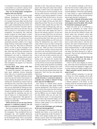 As a lean startup advisor and co-founder
of Playing Lean, he works with companies,
helping them teach their clients methods
for disruptive innovation. For larger cli-
ents Tore and his team provide White Label
Conferences, helping companies become
thought leaders by assisting them in bring-
ing in excellent speakers within their indus-
try and setting up innovation conferences.
In his free time, Tore is a volunteer in Lean
Startup Circle Norway.
Tore
Rasmussen
it is important to look if we are actually solving
a real problem our customer is facing. Some-
times the product simply shouldn’t be done.
How can we bring project management
together with Lean Startup?
I think we can do this by combining Agile
Software Development with Steve Blank’s
Customer Development. If you have a proj-
ect manager that knows Agile, basically bring
together Agile with Lean Startup method and
have a good understanding of Customer De-
velopment and customers interviews. Basical-
ly, if your boss comes to you and says “hey we
need to launch on a new product to face off
competition”. You should say: “OK, I need two
months to figure out what product to build”,
maybe not all managers would understand you
need to take that time. It’s nothing more than
well spent time. You need take more time to
understand customer’s problem. So it is again
design thinking. I think project managers need
to have many hats. They need to understand
when it is time to get the prototype to the
market and look at agile manufacture princi-
ples, when they need to know more about the
customers, look at Steve Blank’s Customer
Development and need to understand that
their environment is changing, look at system
engineering. I think that a model project man-
ager needs more skills and take up different
roles throughout the projects. So it becomes
more challenging.
Talking about skills. Which skills does
a good manager need to have?
To answer this question I will mention the
book about leadership Extreme Ownership
which I like a lot. It’s written by Jocko Willink
and Leif Babin. They define leadership and give
cases how sale and conduct the business. It’s
not just leading the people with whom you’re
working with. Sometimes you need to stand up
and help your boss. If you have a boss who de-
mands to run a project using waterfall method
then you are responsible for helping your boss
understand that he should take agile approach
instead of waterfall planning. It’s simple, you
are responsible for everything that you can
have an impact on. It’s really powerful. It cre-
ates a lot of opportunities. That approach to
leadership is useful also in negotiation process,
it brings a lot of benefits.
Where and how can we use Lean Startup
approach in traditional projects? Can we
use it in a corporate environment?
We have an example of advertisement com-
pany called the finn.no. So they did put ads in
the newspapers. They cannibalized their own
newspapers ads and classified advertising.
This business solution had 60% of the revenues
for the Newspaper house. That is one example.
We also have a company, which is delivering
food door to door. They used Lean Startup ap-
proach when they learnt about their product.
Definitely it doesn’t have to be software driv-
en. Let me give you one more example. Let say
that you want to launch a restaurant. So what
would be a Lean Startup approach to launch
a restaurant? Well, the first and at the same
time, the most critical is to create opportu-
nity to test. People will test your food. Ask if
people like your food. Then you can start doing
corrections. When people like your food, the
accept it and they are willing to pay. Later, you
can make a more expensive restaurant and
you should invite same people and check if
they are still willing to pay for it. As the next
step we can take a food truck. You will see at
what time and which days and locations peo-
ple would buy food. Once done, you can start
providing catering. Before you will invest your
money for infrastructure you need to have
a data, where or if you can make a money back
and earn, before you have expenses of staff,
salaries, etc.. When you have a lunch restau-
rant, customers coming in and you know that
the venue is set, the prices are ok and it is the
best in town, then you will find other problems.
How to sell, how to find customers who will
pay for it, etc. You create a demand before
having costs. In America for example food
trucks are opened in front of restaurants, they
can test the new venues and get real feedback
or bring a really wrong reputation if somebody
doesn’t like the food or someone don’t come
because the people eat food from the food
trucks. That’s the part of game, food track may
experiment. That’s the way why people like
a food truck.
Does Lean Startup or Lean in general have
specific branches or extensions tailored to
a specific area, market or domain? If they
have, what are the differences?
Lean Startup is a method which consists
of lean manufacturing, agile, design thinking,
customer development. Lean Startup is a part
of this. And Eric Ries shows how lean startup is
being used at General Electrics, at non-profits
and any different you can imagine. Basically,
the only problem when you use Lean Start-
up is production cycle, it is very long and you
need to make a big investment before can do
tests. It’s hard to do tests, where there is no
minimum viable product. If it is that kind of
industry it’s really hard.
What are the advantages and challenges
of the Lean Startup approach?
The advantage of this approach is that you
hopefully learn faster, so you would be able
to get the opportunity to get the product on
market which people actually want and are
willing to pay for, faster than doing tradition-
al business planning. And it is reducing risks
a lot. The important challenge is still how to
find what the minimum viable product will be,
what we need to have in order to get a real
customer feedback. I think that a big challenge
in a Lean Startup is a good understanding of
this method. People say they use Lean Startup
and actually they don’t understand it.
You are the co-founder of the game called
Playing Lean, which becomes more and
more popular around the globe. Who should
be interested in playing your game?
People who show up on our workshops or
become our facilitators are mostly consul-
tants. Also some big enterprises that want to
know this and use this method in-house. We
should realize that innovation culture help
companies. Consultants, big enterprises and
startups advisors these are our clients. Some
of them want to be Lean Startup coaches and
want to teach others about it. We have also
teachers who teach entrepreneurship in busi-
ness schools. Playing Lean is a part of studies
about entrepreneurship. It’s safe and good for
students. They can test and learn and don’t
care about the failure because it’s a safe en-
vironment. They can learn really fast and they
don’t lose real money.
What do you think about the future of
Lean Startup and what are the areas in
which lean might be developed?
I think it will be more adapted at universi-
ties, where they will be teaching this method.
I think it will be more adopted in a bigger scale
in private industry and maybe in public sector.
Which economic sectors should be inter-
ested in lean?
Well for software companies, it is very log-
ical thing, but I think everybody will do soft-
ware. When we look at the brick-and-mortar
stores I think that every company will have
a software approach in the future. So any
company which do innovative projects should
be interested in this method. And of course,
startups.
STREFA PMI, ENGLISH SPECIAL EDITION 2017, WWW.STREFAPMI.PL 49
 