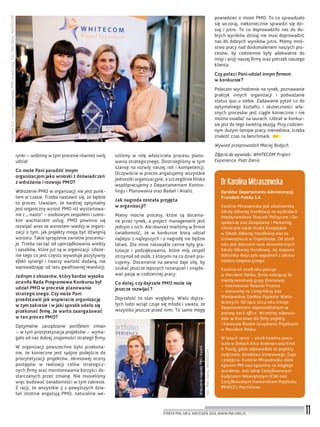 ProvidentS.A.-zwycięzcanagrodyPMOAward2014.Fot.:PiotrDenis,WHITECOM
Fot.:PiotrDenis,WHITECOM
WręczenienagrodyPMOAward.
11STREFA PMI, NR 6, WRZESIEŃ 2014, WWW.PMI.ORG.PL
rynki – widzimy w tym procesie również swój
udział.
Co może Pani poradzić innym
organizacjom jako wnioski z doświadczeń
z wdrażania i rozwoju PMO?
Wdrożenie PMO w organizacji nie jest punk-
tem w czasie. Trzeba nastawić się, że będzie
to proces. Uważam, że bardziej optymalny
jest organiczny wzrost PMO niż wystartowa-
nie z „-nasto” – osobowym zespołem i szero-
kim wachlarzem usług. PMO powinno się
rozwijać wraz ze wzrostem wiedzy w organi-
zacji o tym, jak projekty mogą być dźwignią
wzrostu. Takie sprzężenie zwrotne procentu-
je. Trzeba zacząć od uporządkowania wiedzy
i zasobów, które już są w organizacji. Ułoże-
nie tego co jest często wywołuje pozytywny
efekt synergii i tworzy wartość dodaną, nie
wprowadzając od razu gwałtownej rewolucji.
Jednym z obszarów, który bardzo wysoko
oceniła Rada Programowa Konkursu był
udział PMO w procesie planowania
strategicznego. Czy może Pani
przedstawić jak wspieracie organizację
w tym zakresie i w jaki sposób udało się
przekonać ﬁrmę, że warto zaangażować
w ten proces PMO?
Optymalne zarządzanie portfelem zmian
– w tym priorytetyzacja projektów – wyma-
gało od nas dobrej znajomości strategii ﬁrmy.
W organizacji powszechne było przekona-
nie, że konieczne jest spójne podejście do
priorytetyzacji projektów, okresowej oceny
postępów w realizacji celów strategicz-
nych ﬁrmy oraz monitorowania korzyści do-
starczanych przez zmianę. Nie musieliśmy
więc budować świadomości w tym zakresie.
Z racji, że wszystkie 3 z powyższych dzia-
łań istotnie angażują PMO, naturalnie we-
szliśmy w rolę właściciela procesu plano-
wania strategicznego. Dostrzegliśmy w tym
szansę na rozwój naszej roli i kompetencji.
Oczywiście w proces angażujemy wszystkie
jednostki organizacyjne, a szczególnie blisko
współpracujemy z Departamentem Kontro-
lingu i Planowania oraz Badań i Analiz.
Jak nagroda została przyjęta
w organizacji?
Mamy mocne procesy, które są docenia-
ne przez rynek, a project management jest
jednym z nich. Ale również mieliśmy w ﬁrmie
świadomość, że w konkursie biorą udział
najlepsi z najlepszych i o nagrodę nie będzie
łatwo. Dla mnie niezwykle cenne były gra-
tulacje i podziękowania, które mój zespół
otrzymał od osób, z którymi na co dzień pra-
cujemy. Docenienie na pewno daje siłę, by
szukać jeszcze lepszych rozwiązań i znajdo-
wać pasję w codziennej pracy.
Co dalej, czy dojrzałe PMO może się
jeszcze rozwijać?
Dojrzałość to stan względny. Wielu dojrza-
łych ludzi wciąż czuje się młodo i uważa, że
wszystko jeszcze przed nimi. To samo mogę
powiedzieć o moim PMO. To co sprawdzało
się wczoraj, niekoniecznie sprawdzi się dzi-
siaj i jutro. To co doprowadziło nas do do-
brych wyników dzisiaj nie musi doprowadzić
nas do dobrych wyników jutro. Mamy mnó-
stwo pracy nad doskonaleniem naszych pro-
cesów, by codziennie były adekwatne do
misji i wizji naszej ﬁrmy oraz potrzeb naszego
klienta.
Czy poleci Pani udział innym ﬁrmom
w konkursie?
Polecam wychodzenie na rynek, poznawanie
praktyk innych organizacji i podważanie
status quo u siebie. Zadawanie pytań co do
optymalnego kształtu i skuteczności wła-
snych procesów jest ciągle koniecznie i nie
można osiadać na laurach. Udział w konkur-
sie jest do tego świetną okazją. Przy codzien-
nym dużym tempie pracy menedżera, trzeba
znaleźć czas na benchmark.
Wywiad przeprowadził Maciej Bodych.
Zdjęcia do wywiadu: WHITECOM Project
Experience, Piotr Denis
Dr Karolina Mitraszewska
Dyrektor Departamentu Administracji,
Provident Polska S.A.
Karolina Mitraszewska jest absolwentką
Szkoły Głównej Handlowej na wydziałach
Międzynarodowe Stosunki Polityczne i Go-
spodarcze oraz Zarządzanie i Marketing.
Ukończyła także Studia Europejskie
w Szkole Głównej Handlowej oraz na
Uniwersytecie w Kopenhadze. Od 2008
roku jest doktorem nauk ekonomicznych
Szkoły Głównej Handlowej. Jej rozprawa
doktorska dotyczyła zagadnień z zakresu
nadzoru korporacyjnego.
Karolina od 2008 roku pracuje
w Provident Polska, ﬁrmie należącej do
międzynarodowej grupy ﬁnansowej
– International Personal Finance
– notowanej na Londyńskiej oraz
Warszawskiej Giełdzie Papierów Warto-
ściowych. Od lipca 2014 roku kieruje
Departamentem odpowiedzialnym za
procesy back office. Wcześniej odpowia-
dała za kluczowe dla ﬁrmy projekty
i kierowała Biurem Zarządzania Projektami
w Provident Polska.
W latach 2000 – 2008 Karolina praco-
wała w ﬁrmach Artur Andersen oraz Ernst
& Young, gdzie odpowiadała za projekty
audytowe, doradztwa biznesowego, fuzje
i przejęcia. Karolina Mitraszewska zdała
egzamin PMI oraz egzaminy na biegłego
rewidenta. Jest także Certyﬁkowanym
Audytorem Wewnętrznym (CIA) oraz
Certyﬁkowanym Kierownikiem Projektów
PRINCE2 Practitioner.
 