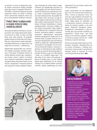 Źródło:Shutterstock.com
Andrzej Farulewski
Szef działu Service & Data Department
w spółce Nearshoring Solutions. Manager
z 6-letnim doświadczeniem
w zarządzaniu projektami
informatycznymi. Pracuje z klientami
z całej Europy, co pomaga mu
w rozumieniu zespołów o rozproszonych
strukturach, kulturze i standardach.
Współpracował z takimi markami jak
DEKRA, IAK, NHIA, Minddistrict, Cloud
Industry Solutions czy Energa.
Absolwent Politechniki Gdańskiej, gdzie
zdobył wykształcenie na wydziale Fizyki
Technicznej i Matematyki Stosowanej.
Ukończył studia podyplomowe z zakresu
Zarządzania Projektami na Wydziale
Zarządzania i Ekonomii PG. Absolwent
University of L’Aquila (studia
specjalistyczne z modelowania
matematycznego).
15STREFA PMI, NR 6, WRZESIEŃ 2014, WWW.PMI.ORG.PL
rozważanie na temat przyśpieszenia prac.
W zespole stworzonym według metodyki
Agile, gdy wszyscy (z wyjątkiem Właścicie-
la Produktu, oczywiście) należą do tej samej
organizacji, nikomu nie zależy na redukcji
kosztu wytwarzania kolejnych zmian (czy
jak w tym przykładzie: kolejnych instancji).
Product Owner to jedyna osoba
w zespole, której na takiej
zmianie by zależało
Ale świadomy Właściciel Produktu, rozumie-
jący biznes oraz znający jednocześnie aspek-
ty techniczne to skarb, na który nie każdy
klient może sobie pozwolić. W przypadku
podejścia ﬁxed price każda idea, która wiąza-
łaby się z wytworzeniem czegoś szybciej/ta-
niej byłaby (dosłownie) na wagę złota. Przy
okazji time and material – niekoniecznie.
Wspominałem powyżej kilka razy o Kierow-
niku Projektu pracującym wewnątrz organi-
zacji. To kluczowe. W idealnym świecie, by
ominąć dylematy moralne typu „zapropono-
wać zmianę i stracić Y godzin, co przełoży
się na utratę iluś setek/tysięcy mojej premii,
ale będzie idealne dla biznesu klienta czy też
milczeć i akceptować?” Kierownik powinien
mieć poprawnie ustalony dodatek motywa-
cyjny. Motywacji nie należy szukać w wyge-
nerowaniu jak największego przychodu, bo
to w przypadku time and material może pro-
wadzić do niekoniecznie szlachetnych inten-
cji. Trzeba u Kierownika Projektu stymulo-
wać chęć redukcji kosztów. Na przykład ofe-
rując budżet warto zaznaczyć, że jego do-
datkiem będzie ustalony procent od niezuży-
tego budżetu (kontrowersyjne? Warto pró-
bować). W ﬁrmach holenderskich, z którymi
współpracowałem, Kierownicy Projektu nie
byli stałymi pracownikami danej organiza-
cji. W większości byli to specjaliści, którzy za
zlecenie „ukończenia projektu z sukcesem”
(oczywiście zdeﬁniowanym) otrzymywali
określone wynagrodzenie. Dzięki temu w ich
interesie leżało, by projekt skończył się za-
równo jak najszybciej (bo nowe wyzwanie już
czekało za rogiem) jak i najtaniej (jednak bez
utraty jakości). W przypadku time and mate-
rial oraz Kierownika Projektu z wewnątrz or-
ganizacji nie doświadczymy tego podejścia.
Na czym się wówczas koncentruje jego mo-
tywacja? Zamiast na „jak coś zrobić szybciej
i taniej” na „co WIĘCEJ mogę zrobić”. Czy
gdy widzę, że burn down chart pokazuje mi
jeszcze 6 miesięcy pracy, w moim interesie
będzie leżało redukowanie ich do czterech
miesięcy? Czy to będzie działało na korzyść
członków zespołu projektowego od strony
wykonawcy? Czy nie strzelę w kolano wła-
snemu pracodawcy?
Często zastanawiam się nad podejściem
typu time and material kontra ﬁxed price.
Plusy i minusy są większości znane, tak
samo jak i typy projektów, dla których naj-
lepiej zastosować podejście pierwsze lub
drugie. Nigdy jednak nie spotkałem się
z rozważaniami odnośnie uczciwości po-
dejścia do realizacji projektu w obu tych
typach. Większość managerów preferu-
je bezpieczne „cichosiedzenie”, co jest zro-
zumiałe, gdy w grę wchodzi wysokość wy-
nagrodzenia i stałość etatu… Być może
zależy to od człowieka, podejścia, miejsca
w strukturze, pozycji w ﬁrmie, ale – model
biznesowy na pewno stymuluje.
Kończąc rozważanie dodam tylko, że w opi-
sywanym przypadku zdecydowaliśmy się
na zmianę architektury i redukcję kosz-
tów klienta. Zaowocowało to pozyskaniem
kolejnych zleceń na instancje, bo niższa
cena ułatwiła dalszą sprzedaż.
 