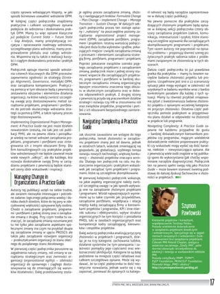 17STREFA PMI, NR 6, WRZESIEŃ 2014, WWW.PMI.ORG.PL
często sprawia wdrażającym kłopoty, w jaki
sposób biznesowo uzasadnić wdrożenie OPM.
W kolejnej części podręcznika znajdziemy
praktyczne i całkiem szczegółowo opisane
podejście do wdrożenia i doskonalenia prak-
tyk OPM. Mamy tu więc opisane klasyczne
już podejście: Current State – Future State
– Gap Analysis, mamy priorytetyzację ini-
cjatyw i opracowanie roadmapy wdrożenia,
szczegółowego planu wdrożenia, mamy prze-
prowadzenie pilotażu oraz całego wdroże-
nia. Wspomina się tu także o realizacji korzy-
ści i ciągłym doskonaleniu procesów i praktyk
OPM.
Podręcznik opisuje również sposób wdroże-
nia czterech kluczowych dla OPM procesów:
zapewnienia zgodności ze strategią (Strate-
gic Alignment), Governance, metodyki OPM,
oraz zarządzania kompetencjami. Praktycz-
ną pomocą w tym obszarze będą z pewnością
zestawienia obszarów i elementów działania
organizacji, na które należy zwrócić szczegól-
ną uwagę przy dostosowywaniu metod za-
rządzania projektami, programami i portfela-
mi do potrzeb skutecznego wdrażania stra-
tegii za pomocą OPM, a także opisany proces
tego dostosowywania.
Implementing Organizational Project Manage-
ment: A Practice Guide nie jest może dziełem
nowatorskim (zresztą, nie taki jest cel publi-
kacji PMI), ale na pewno zbiera i porządku-
je wiedzę na temat wdrożeń zarządzania pro-
jektami, programami i portfelami oraz zinte-
growania ich z innymi obszarami ﬁrmy. Dla
ﬁrm konsultingowych czy praktyków projek-
tów wdrożeniowych nie będzie zawierał może
wiele nowych „odkryć”, ale dla każdego, kto
rozważa doskonalenie swojej ﬁrmy w zarzą-
dzaniu projektami z pewnością będzie stano-
wił cenny zbiór wskazówek i inspiracji.
Managing Change in
Organizations: A Practice Guide
Autorzy tej publikacji wzięli na siebie trudne,
ale zarazem niezwykle interesujące i potrzeb-
ne zadanie: logicznego połączenia wiedzy i do-
robku dwóch dziedzin, które do tej pory w zde-
cydowanej większości opisywane były osobno.
Chodzi o zarządzanie projektami, programa-
mi i portfelami z jednej strony oraz o zarządza-
nie zmianą z drugiej. Przy czym trzeba tu za-
znaczyć, że zarządzanie zmianą rozumiane jest
tu nie tylko jako zarządzanie aspektami spo-
łecznymi zmiany (na czym na przykład skupia
się zarządzanie zmianą w ujęciu PROSCI) ale
także jako zarządzanie rozwojem organizacji
– przekształcaniem organizacji ze stanu obec-
nego do pożądanego stanu docelowego.
W pierwszej części podręcznika poruszone są
zagadnienia natury zmiany, roli zmiany w za-
rządzaniu strategicznym oraz zwinności or-
ganizacji (organizational agility) – zdolności
organizacji do sprawnego i ciągłego dosto-
sowywania się do zmieniających się warun-
ków działalności. Dalej przedstawiony zosta-
je ogólny proces zarządzania zmianą, złożo-
ny z następujących kroków: Formulate Change
– Plan Change – Implement Change – Manage
Transition – Sustain Change. W dalszych sek-
cjach podręcznika proces ten zostaje opisa-
ny i „nałożony” na poszczególne poziomy za-
rządzania: organizational project manage-
ment (OPM), zarządzanie portfelem, progra-
mem i projektem. Istotną wartością podręcz-
nika jest duża liczba wykresów i grafów, poka-
zujących miejsce i związki zarządzania zmianą
z procesami i elementami zarządzania strate-
gią ﬁrmy, portfelami, programami i projektami.
Poprzez pokazanie związków szeroko poję-
tego zarządzania projektami z zarządzaniem
zmianą, podręcznik może z jednej strony sta-
nowić wsparcie dla zarządzających projekta-
mi, programami i portfelami w bardziej sku-
tecznym zarządzaniu zmianą organizacyjną:
lepszym zrozumieniu znaczenia tego obsza-
ru w skutecznym zarządzaniu oraz w dobo-
rze odpowiednich praktyk. Z drugiej strony
z pewnością przyda się pracownikom działów
strategii i rozwoju czy HR w zrozumieniu roli
oraz związków projektów, programów i port-
feli z ich obszarami bezpośredniego zaintere-
sowania.
Navigating Complexity: A Practice
Guide
Jak słusznie zauważono we wstępie do tego
podręcznika, temat złożoności w zarządza-
niu projektami znany jest od dawna, jednak
w ostatnich latach, wskutek zmieniającej się
gospodarki, jej globalizacji, szybkiego tempa
rozwoju nowych technologii, większej konku-
rencji – złożoność projektów znacząco wzro-
sła. Dlatego ten podręcznik na celu ma do-
starczenie organizacjom i praktykom wskazó-
wek jak zarządzać tymi projektami i progra-
mami, które są szczególnie skomplikowane.
W pierwszej kolejności podręcznik wskazuje,
na jakie aspekty organizacyjne należy zwró-
cić szczególną uwagę i w jaki sposób wpływa-
ją one na zarządzanie złożonymi projektami
i programami. Wśród najważniejszych wymie-
nione są tu takie czynniki jak: przywództwo,
zarządzanie portfelami, współpraca i relacje
między kadrą zarządzającą ﬁrmy a kierowni-
kami projektów i programów, KPI i inne mier-
niki sukcesu i efektywności, wpływ struktur
organizacyjnych (w tym korzyści z posiadania
PMO), luki w zasobach organizacyjnych oraz
kompetencje kadry zarządzającej, kierowni-
ków i zespołów projektów.
Dalej autorzy podręcznika analizują przyczyny
złożoności w projektach i programach, dzie-
ląc je na trzy kategorie: zachowania ludzkie,
działanie systemów (w tym powiązania i za-
leżności pomiędzy jego częściami) oraz wie-
loznaczność (Ambiguity). Kategorie te są dalej
podzielone na mniejsze części składowe oraz
całkiem szczegółowo opisane. Może się wy-
dawać, że ta część podręcznika to dość teo-
retyczne rozważania, jednak warto się z nią
zapoznać, ponieważ do opisanych tu katego-
rii odnosić się będą narzędzia zaprezentowa-
ne w dalszej części publikacji.
Na pewno pomocne dla praktyków zarzą-
dzających złożonymi projektami będą opisa-
ne w kolejnej sekcji podręcznika cztery ob-
szary zarządzania projektem (zakres, komu-
nikacja, interesariusze i ryzyko), które stano-
wią szczególne wyzwanie dla zarządzających
skomplikowanymi programami i projektami.
Tym razem autorzy nie poprzestali na opisa-
niu problemu – proponują również szereg po-
żytecznych praktyk radzenia sobie z proble-
mami związanymi ze złożonością w tych ob-
szarach.
Dalsza część podręcznika to już prawdziwa
gratka dla praktyków – mamy tu bowiem na-
rzędzie badania złożoności projektu lub pro-
gramu. Uzupełnione jest ono o 12 scenariuszy
sytuacji jakie mogą wystąpić w zależności od
uzyskanych w badaniu wyników wraz z bardzo
konkretnymi poradami dla każdej z tych sy-
tuacji. Mamy tu również przykład zmapowa-
nia pytań z kwestionariusza badania złożono-
ści projektu z opisanymi wcześniej kategoria-
mi przyczyn złożoności. Ostatnia część pod-
ręcznika pomoże praktykom w przygotowa-
niu planu działań w odpowiedzi na złożoność
w projekcie lub programie.
Navigating Complexity: A Practice Guide za-
pewne nie każdemu przypadnie do gustu
– bardziej doświadczonym kierownikom pro-
jektów czy programów, mającym wieloletnie
doświadczenie niektóre proponowane prakty-
ki czy wskazówki mogą wydać się dość banal-
ne, niektóre – niewystarczająco opisane. Ale
z pewnością wiele osób znajdzie w tej publika-
cji sporo do wykorzystania (jak choćby wspo-
mniane narzędzie diagnostyczne). Podręcznik
ten na pewno spełni swoją rolę jako Practice
Guide – może bowiem stanowić świetną pod-
stawę do dalszej dyskusji fachowców o złożo-
ności w projektach.
Szymon
Pawłowski
Kierownik projektów i konsultant,
współpracownik TenStep Polska.
Posiada wieloletnie doświadczenie
w zarządzaniu projektami doradczymi
i wdrożeniowymi. Specjalizuje się w zagad-
nieniach związanych z wdrażaniem i funk-
cjonowaniem biur zarządzania projektami.
Członek PMI Poland Chapter, zastępca
redaktora naczelnego „Strefy PMI”, pełni
również obowiązki wicedyrektora ds.
edukacji i rozwoju w warszawskim oddziale
PMI.
Posiada certyﬁkaty PMP®, TSPM™,
P3O® Foundation, PRINCE2® Foundation.
Prowadzi bloga „PMO i okolice”:
http://szymonpawlowski.pmblog.pl/
 