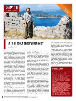 drJerzyStawicki.Źródło:J.Stawicki
18
„It is all about shaping behavior”
Jerzy Stawicki
STREFA PMI, NR 6, WRZESIEŃ 2014, WWW.PMI.ORG.PL
W zarządzaniu projektami rozmawiamy i my-
ślimy głównie o zakresie, harmonogramie i de-
adline, o budżecie, a także o iteracjach, wyda-
niach, wymaganiach, czyli o „twardych”
aspektach projektów. Ponieważ też wywodzę
się z tej „twardej” szkoły, to i takie było moje
podejście i myślenie w początkach kariery jako
project managera, a później także jako mene-
dżera. Czasem było łatwiej, czasem trudniej,
ale generalnie „szału nie było” jeśli chodzi za-
równo o końcowe rezultaty, jak i o przebieg
projektu. Z czasem więc coraz bardziej prze-
konywałem się, że… nie o to chodzi w zarzą-
dzaniu projektami. Parafrazując Napoleona
teraz mogę powiedzieć, że do sukcesu projek-
tu potrzebne są trzy składniki: po pierwsze
ludzie, po drugie ludzie, po trzecie… już wiecie
jak kończy się to zdanie.
Peter Drucker – guru i wizjoner zarządzania
– napisał, że: “Management is about human
beings. Its task is to make people capable of
joint performance […]. This is what organiza-
tion is all about, and it is the reason that ma-
nagement is the critical, determining factor”.
No tak: zarządzanie, przywództwo i zarządza-
nie projektem – to wszystko jest o ludziach
i dotyczy ludzi. Dla mnie więc: „It is all about
shaping behavior”.
Powiecie: ale odkrycie Ameryki. W zarządza-
niu projektami wiemy o tym od pewnego
czasu i dlatego coraz więcej czasu poświęca-
my na szkolenia z zakresu komunikacji, le-
adership-u, negocjacji i na praktykowanie
umiejętności z tego zakresu. A ja znowu odpo-
wiem że: nie o to chodzi.
To fajnie, że wiemy jak się komunikować, jakie
mogą być style przywództwa, jak negocjować.
Ale to trochę tak, jak oglądać lecący samolot
i – nie znając ﬁzyki i aerodynamiki – zastana-
wiać się, jakim cudem on nie spada, chociaż
jednak co pewien czas tak się dzieje. Czary?
Magia? O co chodzi?
I tak samo jest z zachowaniami i działaniami
ludzi. Jeśli nie rozumiem, skąd się one biorą, to
czasem uda mi się osiągnąć z moim zespołem
sukces. A czasem nie. Ale zawsze będę zasta-
nawiał się czy to ja zrobiłem coś OK, czy nam
się tylko tak udało. I na ogół zawsze zachowa-
nia, czy to mojego zespołu, czy innych intere-
sariuszy projektu, a także… moje własne, sta-
nowić będą dla mnie zagadkę. Czego więc
brakuje? Albo inaczej mówiąc: co jest tą aero-
dynamiką, czyli podstawą dla zrozumienia za-
chowań ludzi?
Odpowiedzi nie trzeba szukać daleko: trzeba...
zajrzeć do własnej głowy, a właściwie do wła-
snego mózgu. No i żeby ten wgląd był efek-
tywny i mądry, trzeba też pobuszować po ob-
szarze wiedzy nazywającym się neuronauka,
czyli wiedza o funkcjonowaniu mózgu,
w szczególności w kontekście społecznym,
a także do obszaru nazywającego się inteli-
gencja emocjonalna. A gdy sam tak zrobiłem,
to niemal byłem jak pewien Grek wyskakujący
z wanny, krzyczący „eureka”. To oświecenie
było oczywiście stopniowe: najpierw pozwoli-
ło mi zidentyﬁkować i zrozumieć moje emocje
i je lepiej kontrolować. A potem także inaczej
spojrzeć na zespół, na interesariuszy i rozu-
mieć coraz lepiej ich emocje, ich interpretacje
i zachowania.
Powiecie: zaraz, zaraz. To ja, jako menedżer,
lub project manager powinienem stać się psy-
chologiem, a nawet neuro psychologiem? Po-
winienem zaglądać do swojego mózgu, rozu-
mieć jego dwie części: emocjonalną i racjonal-
ną? To moją lekturą obowiązkową powinna
być książka Daniela Kahnemana „Thinking
Fast and Slow” (polskie wydanie ma tytuł „Pu-
łapki myślenia”) prezentująca dwa „systemy”
działające w mojej głowie?
A ja tym razem odpowiem: tak, właśnie o to
chodzi. Tak, ponieważ „It is all about shaping
behavior”.
dr Jerzy Stawicki
Ekspert z ponad 20 letnim doświadczeniem
praktycznym w zarządzaniu projektami,
prowadzący od 2003 roku ﬁrmę konsultin-
gowo - szkoleniową JS PROJECT.
Specjalizuje się w zagadnieniach zarządza-
nia projektami, programami i portfelem
projektów, PMO. Fan praktycznego
łączenia metod tradycyjnych, zwinnych,
Lean i łańcucha krytycznego. Prowadzi au-
torskie szkolenia i warsztaty z zarządzania
projektami.
W okresie 1995-2003 pracował w SAP
Polska, m.in. zarządzając projektami
wdrożeniowymi systemu SAP, nadzorując
projekty z poziomu komitetów sterujących,
a także kierując zespołami konsultantów.
Członek założyciel PMI Poland Charter.
Posiadacz certyﬁkatów PMP®, Agile Project
Management Practitioner, PRINCE2
Practitioner, Certiﬁed Project Manager
(IPMA level C) oraz CPIM.
Assesor Konkursu Projekt Roku 2010, 2011,
2012 PMI Poland Chapter, a take assessor
IPMA Project Excellence Award (od 2005).
FELIETON
 