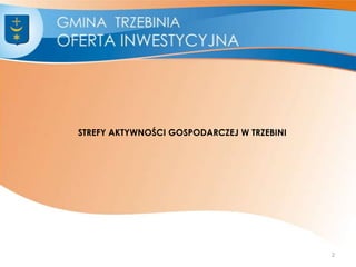 STREFY AKTYWNOŚCI GOSPODARCZEJ W TRZEBINI
2
 