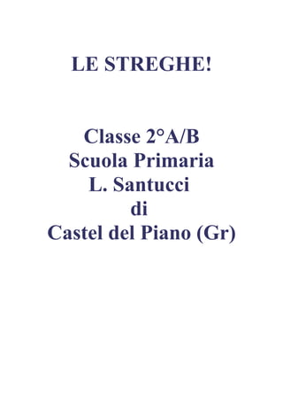 LE STREGHE!


   Classe 2°A/B
  Scuola Primaria
    L. Santucci
         di
Castel del Piano (Gr)
 