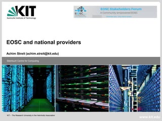 KIT – The Research University in the Helmholtz Association
Steinbuch Centre for Computing
www.kit.edu
EOSC and national providers
Achim Streit (achim.streit@kit.edu)
 