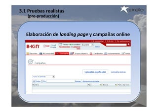 3.1 Pruebas realistas
   (pre‐producción)



   Elaboración de landing page y campañas online
 
