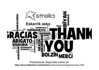 Eskerrik asko




               Presentación disponible online en:
http://www.slideshare.net/streliats/strelia-casoprcticogestinevento-v200
 