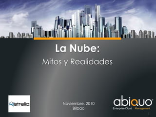 La Nube:
Mitos y Realidades
Noviembre, 2010
Bilbao Enterprise Cloud Management
1
 