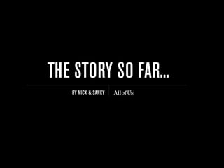THE STORY SO FAR...
   BY NICK & SANKY
 