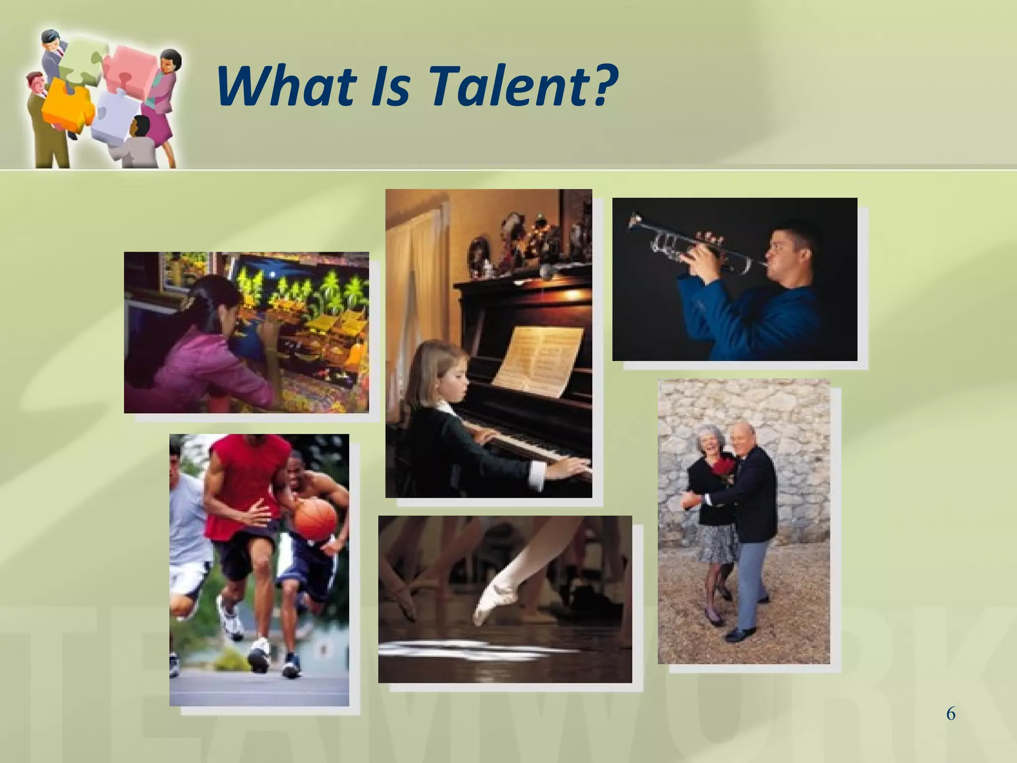 What Is Talent?
6
 