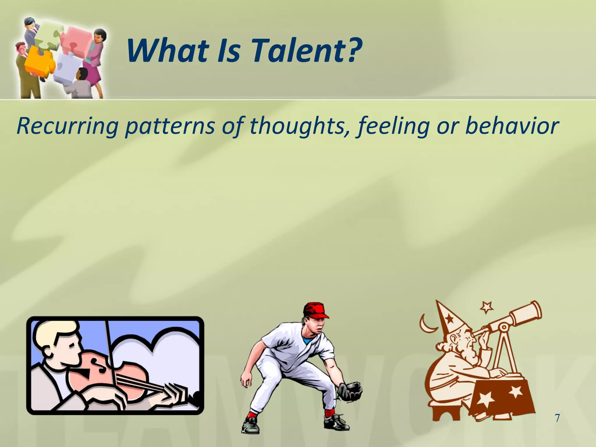 What Is Talent?
Recurring patterns of thoughts, feeling or behavior
7
 