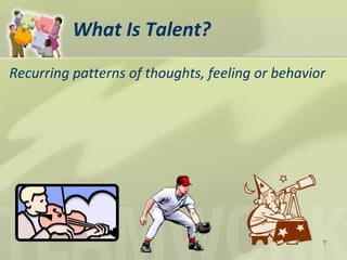 What Is Talent?
Recurring patterns of thoughts, feeling or behavior
7
 