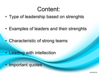 Type of leadership based on strenghts Examples of leaders and their strenghts Characteristic of strong teams Leading with intellection Important quotes Content:  