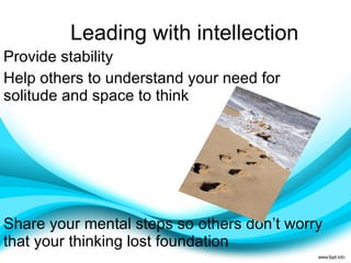 Leading with intellection Provide stability Help others to understand your need for solitude and space to think Share your mental steps so others don’t worry that your thinking lost foundation 