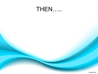 THEN….. 