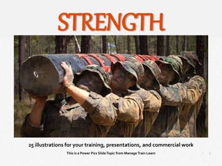 1
|
Strength
Manage Train Learn Power Pics
25 illustrations for your training, presentations, and commercial work
This is a Power Pics SlideTopic from ManageTrain Learn
STRENGTH
 