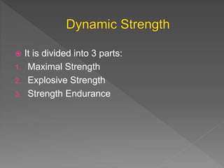 It is divided into 3 parts:
1. Maximal Strength
2. Explosive Strength
3. Strength Endurance
 