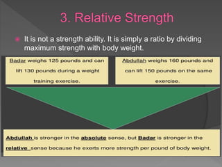  It is not a strength ability. It is simply a ratio by dividing
maximum strength with body weight.
 