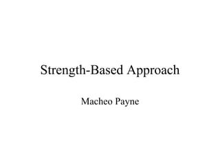 Strength-Based Approach Macheo Payne 