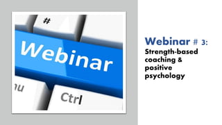Webinar # 3:
Strength-based
coaching &
positive
psychology
 