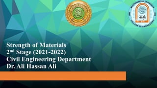 Strength of Materials
2nd Stage (2021-2022)
Civil Engineering Department
Dr. Ali Hassan Ali
 