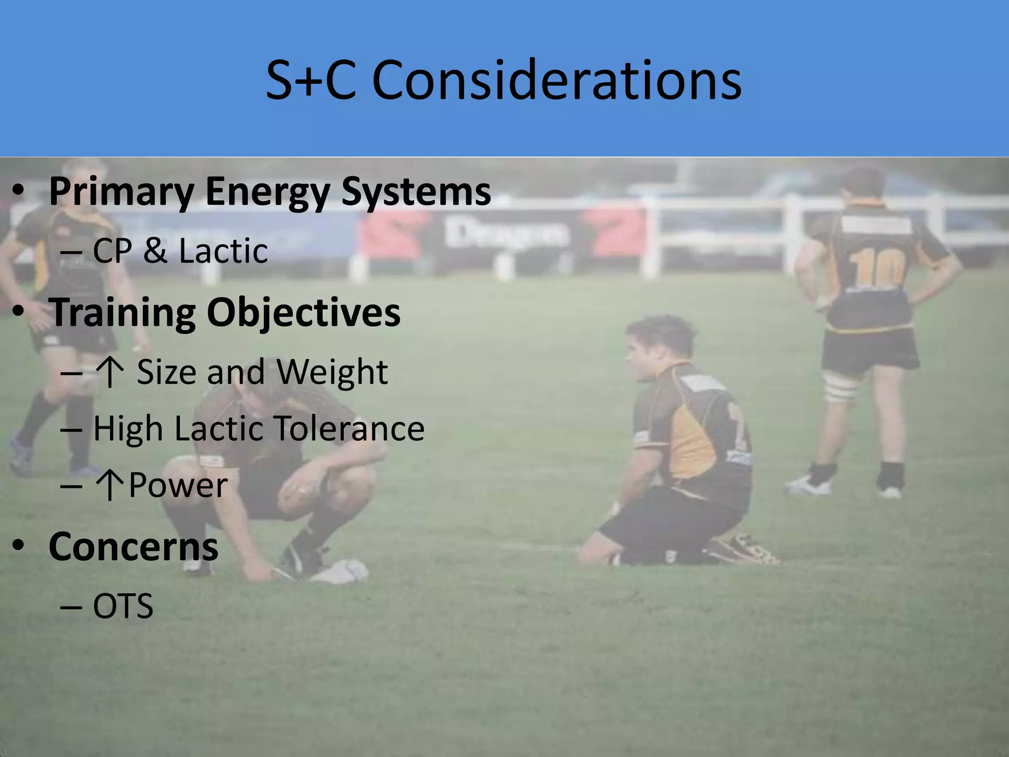 Athletes Goals↑ Size musculature                                Periodisation/RT/manipulation of hormonal response↑ Strength RT OL’s↑ PowerRT OL’s Power.Str-Speed Speed-Str  =↑ Sports Specific Fitnesswrestling /lactic + PC System  = SrummagingTriple Extension +OL’S = Improved Lifting Aerobic Ability+ Anaerobic Ability = In match recovery ability Acceleration/Agility = Ball Carries  