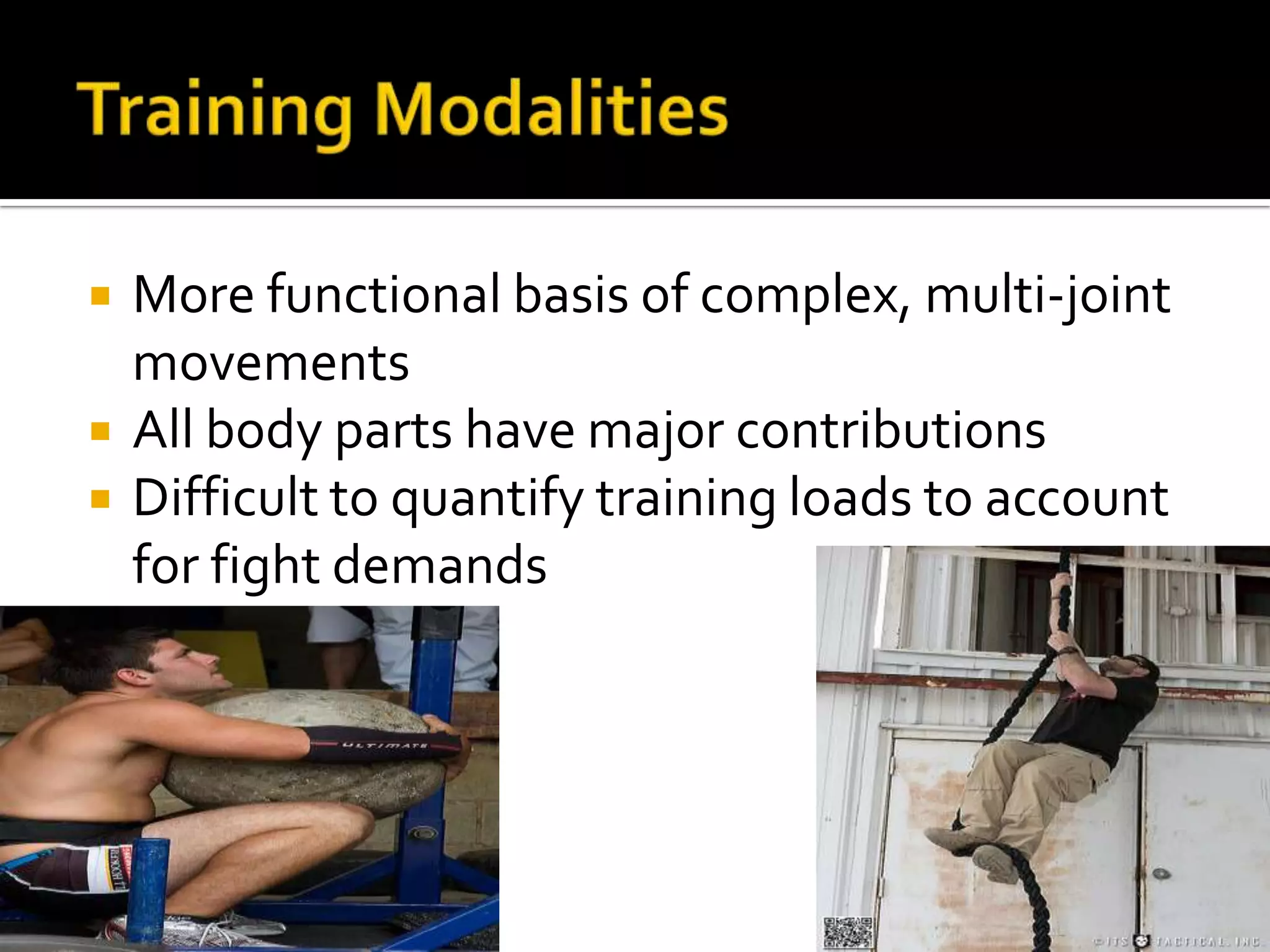    More functional basis of complex, multi-joint
    movements
   All body parts have major contributions
   Difficult to quantify training loads to account
    for fight demands
 