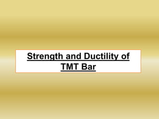 Strength and Ductility of
TMT Bar
 