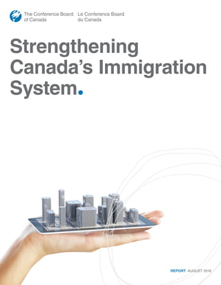 REPORT  AUGUST 2018
Strengthening
Canada’s Immigration
System.
 