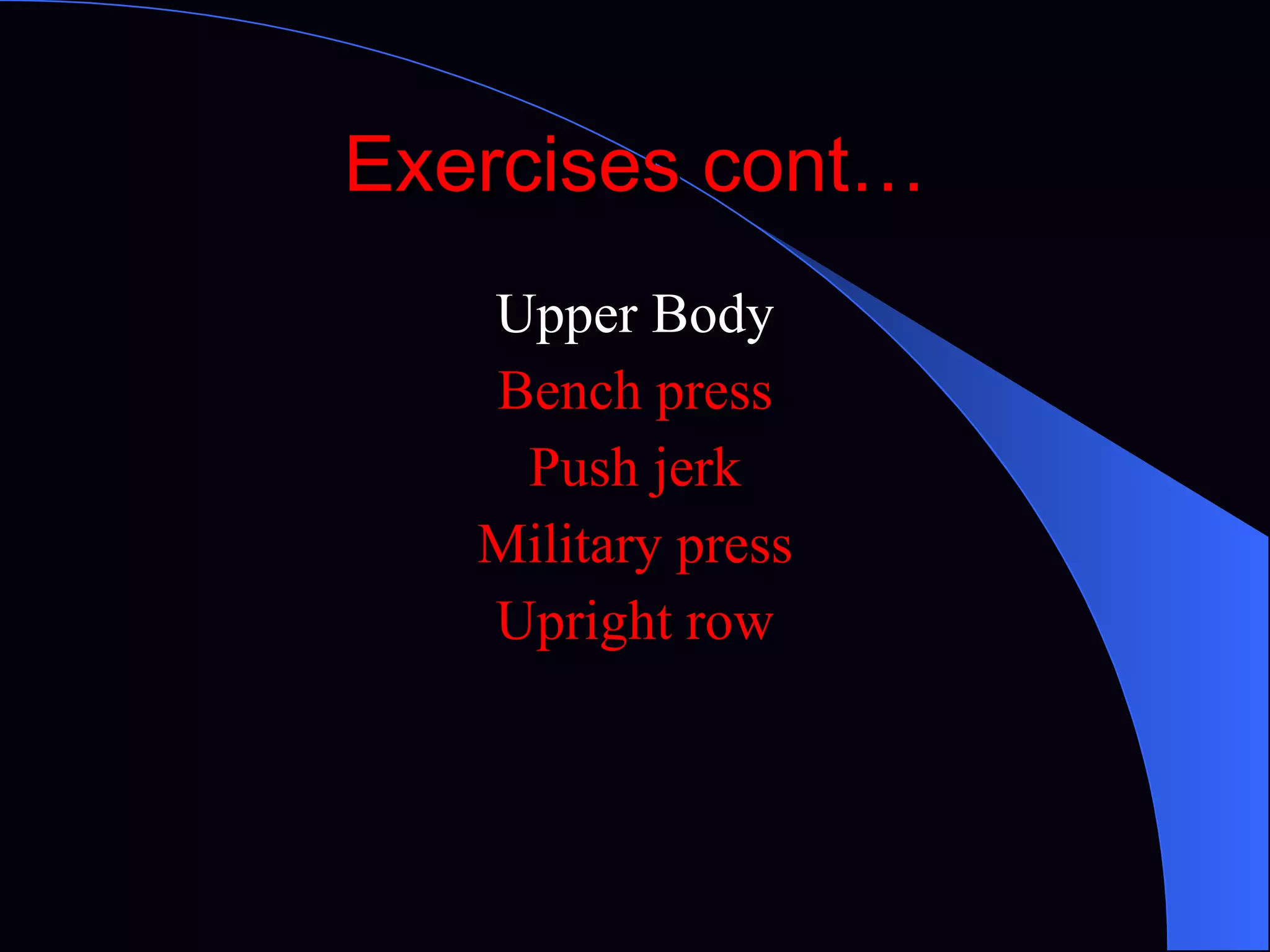 Exercises cont… Upper Body Bench press Push jerk Military press Upright row 