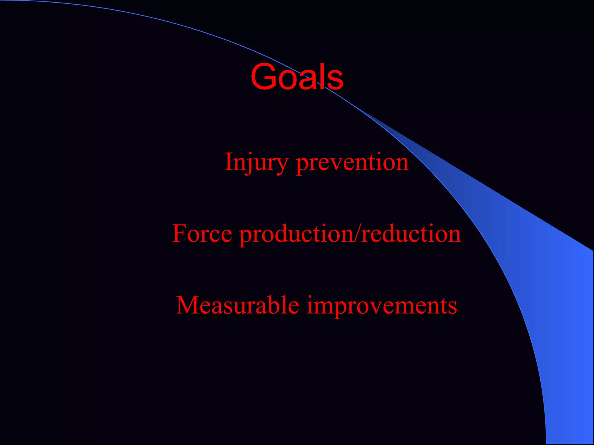 Goals Injury prevention Force production/reduction Measurable improvements 