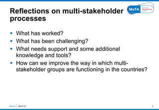 Reflections on multi-stakeholder processes <ul><li>What has worked? </li></ul><ul><li>What has been challenging? </li></ul...