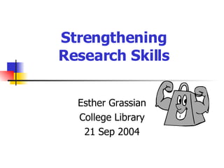 Strengthening  Research Skills Esther Grassian College Library 21 Sep 2004 