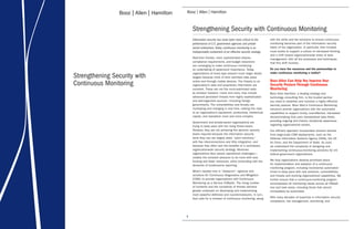 Strengthening Security with
Continuous Monitoring
1
Information security has never been more critical to the
performance of U.S. government agencies and private-
sector enterprises. Today, continuous monitoring is an
indispensable component of an effective security strategy.
Real-time threats, more sophisticated attacks,
compliance requirements, and budget reductions
are converging to make continuous monitoring
an undertaking of paramount importance. Today,
organizations of every type present much larger attack
targets because more of their activities take place
online and through mobile devices. The threats to an
organization’s data and proprietary information are
constant. These are not the much-publicized raids
by amateur hackers—more and more, they include
advanced persistent threats from highly sophisticated
and well-organized sources—including foreign
governments. The vulnerabilities and threats are
multiplying and changing in real time, making the risks
to an organization’s equipment, productivity, intellectual
capital, and reputation more and more complex.
Government and private-sector organizations are
trying to keep pace with the rising threat levels.
However, they are not achieving the dynamic security
levels required because the information security
tools they use are largely static “point solutions,”
with few interconnections and little integration, and
because they often lack the benefits of a centralized,
organizationwide security strategy. Moreover,
organizations face severe operational challenges—
notably the constant pressure to do more with less
funding and fewer resources, while contending with the
demands of burdensome reporting.
What’s needed now is “always-on” vigilance and
solutions for Continuous Diagnostics and Mitigation
(CDM), to provide organizations with Continuous
Monitoring as a Service (CMaaS). The rising number
of incidents and the complexity of threats demand
greater emphasis on developing and implementing
more powerful defenses and countermeasures. In turn,
that calls for a mindset of continuous monitoring, along
with the skills and the solutions to ensure continuous
monitoring becomes part of the information security
fabric of the organization. In particular, that mindset
must evolve to support a culture of risk-based thinking
and a shift toward organizationwide views of data
management, with all the processes and techniques
that this shift involves.
Do you have the resources and the partnerships to
make continuous monitoring a reality?
Booz Allen Can Help You Improve Your
Security Posture Through Continuous
Monitoring
Booz Allen Hamilton, a leading strategy and
technology consulting firm, is the trusted partner
you need to establish and maintain a highly effective
security posture. Booz Allen’s Continuous Monitoring
solutions provide organizations with the automated
capabilities to support timely, cost-effective, risk-based
decisionmaking that uses standardized data feeds,
providing ongoing and historic situational awareness
regarding organizational assets.
Our efficient approach incorporates lessons learned
from large-scale CDM deployments, such as the
Defense Information Systems Agency (DISA), the US
Air Force, and the Department of State. As such,
we understand the complexity of designing and
implementing continuous-monitoring solutions for US
federal government organizations.
We help organizations develop prioritized plans
for implementation and adoption of a continuous
monitoring program, including incremental automation
timed to keep pace with new products, vulnerabilities,
and threats and evolving organizational capabilities. We
further ensure that a continuous-monitoring program
encompasses all monitoring needs across all CMaaS
tool and task areas, including those that cannot
immediately be automated.
With many decades of expertise in information security
compliance, risk management, monitoring, and
Strengthening Security with Continuous Monitoring
 