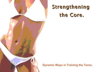 Strengthening the Core. Dynamic Ways in Training the Torso. 