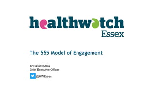 Dr David Sollis
Chief Executive Officer
@HWEssex
The 555 Model of Engagement
 