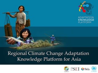 Regional Climate Change Adaptation  Knowledge Platform for Asia 