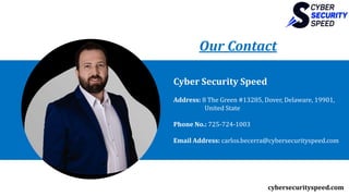 Our Contact
Address: 8 The Green #13285, Dover, Delaware, 19901,
United State
Phone No.: 725-724-1003
Email Address: carlos.becerra@cybersecurityspeed.com
Cyber Security Speed
cybersecurityspeed.com
 