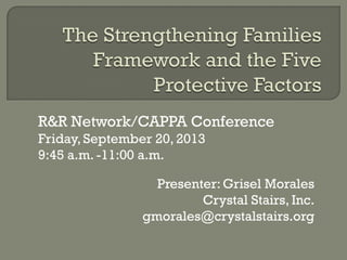 Presenter: Grisel Morales
Crystal Stairs, Inc.
gmorales@crystalstairs.org
R&R Network/CAPPA Conference
Friday, September 20, 2013
9:45 a.m. -11:00 a.m.
 