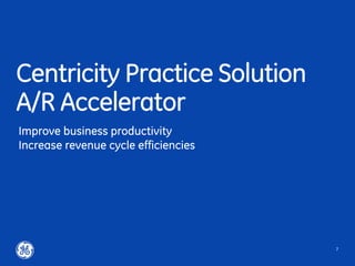 Centricity Practice Solution
A/R Accelerator
7
Improve business productivity
Increase revenue cycle efficiencies
 