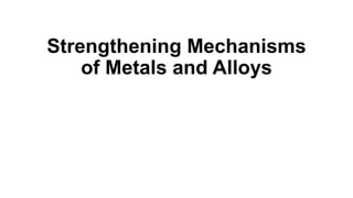 Strengthening Mechanisms
of Metals and Alloys
 
