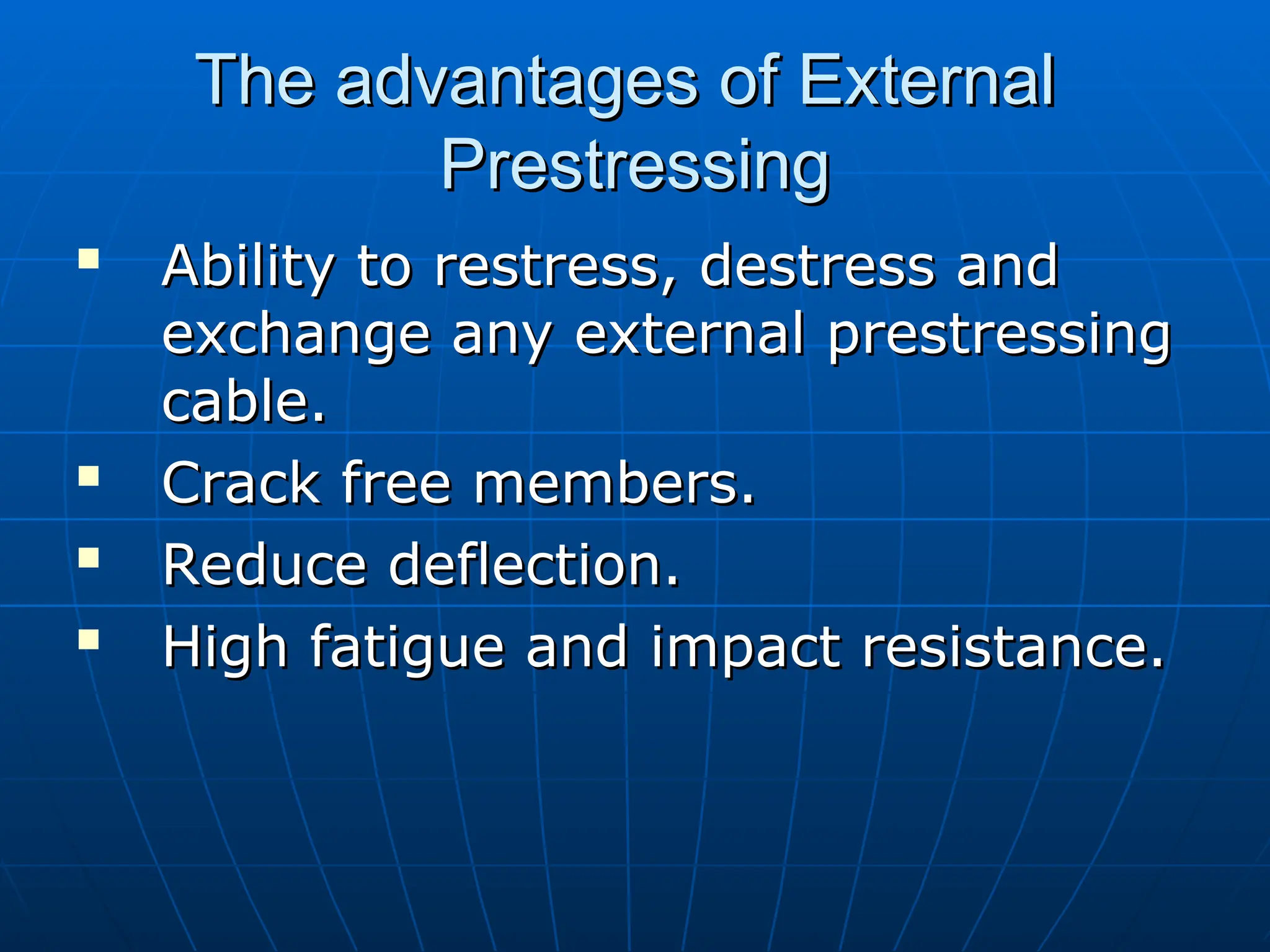 The advantages of External
The advantages of External
Prestressing
Prestressing

Ability to restress, destress and
Ability to restress, destress and
exchange any external prestressing
exchange any external prestressing
cable.
cable.

Crack free members.
Crack free members.

Reduce deflection.
Reduce deflection.

High fatigue and impact resistance.
High fatigue and impact resistance.
 