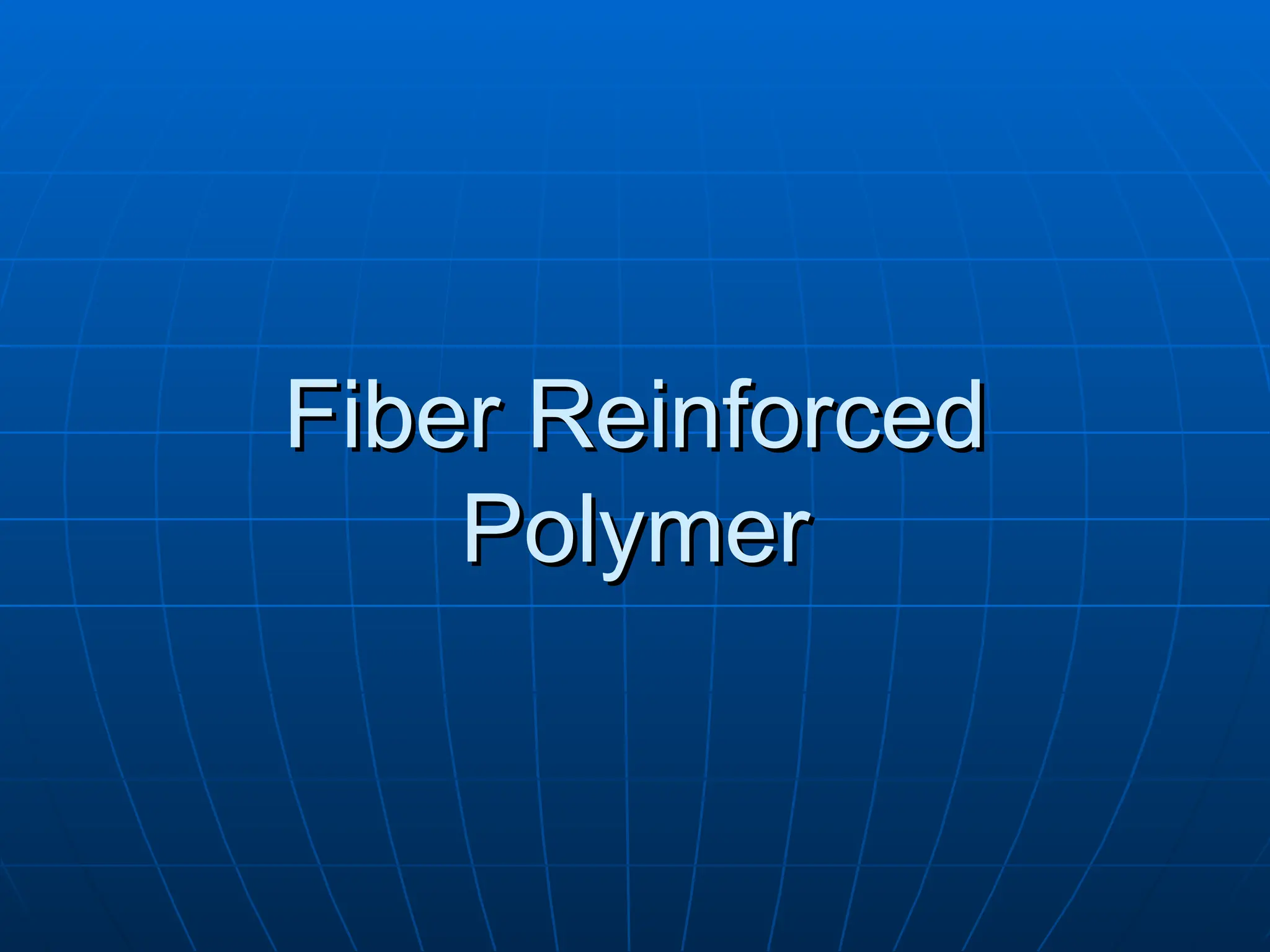 Fiber Reinforced
Fiber Reinforced
Polymer
Polymer
 