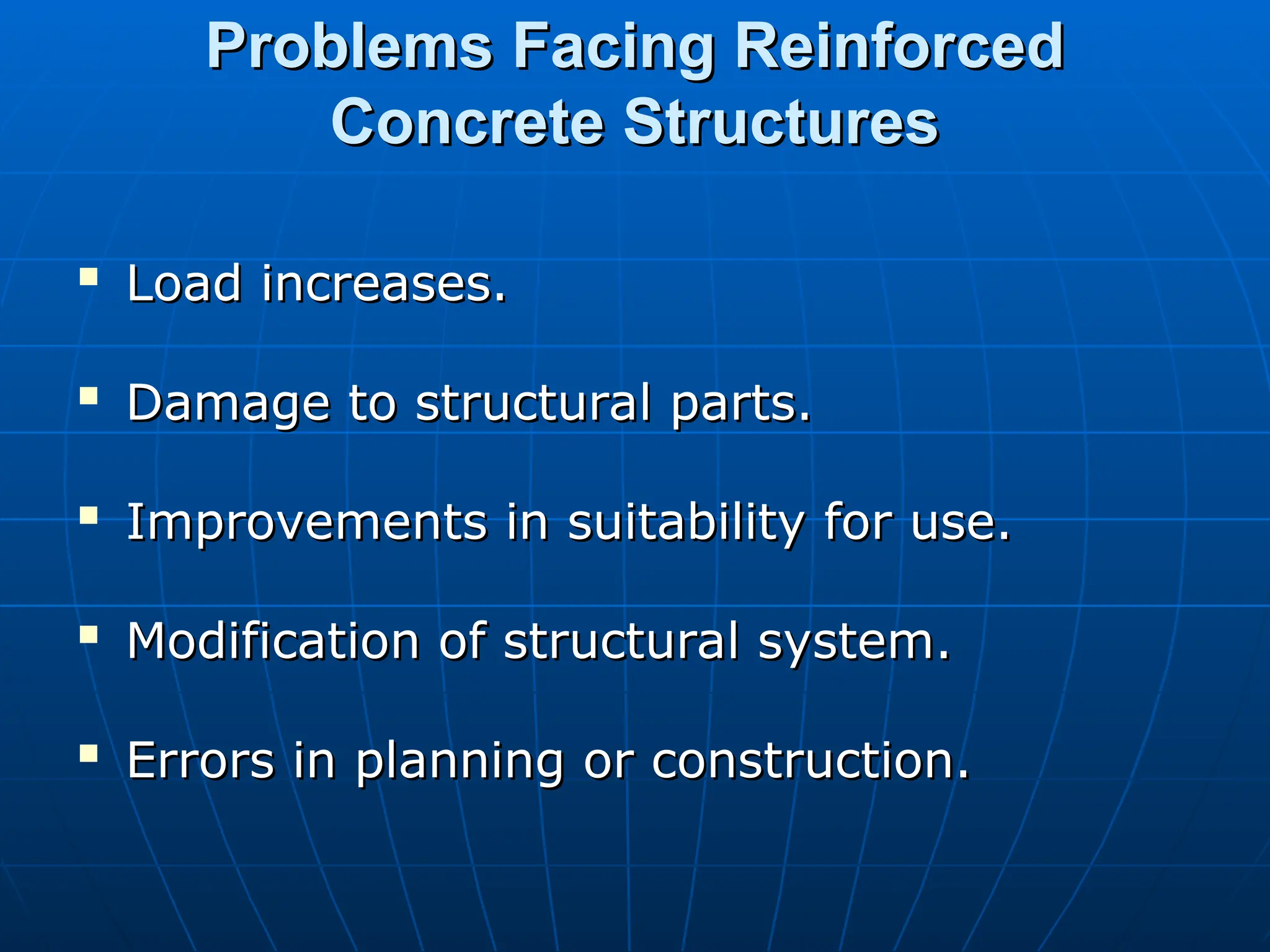 Problems Facing Reinforced
Problems Facing Reinforced
Concrete Structures
Concrete Structures

Load increases.
Load increases.

Damage to structural parts.
Damage to structural parts.

Improvements in suitability for use.
Improvements in suitability for use.

Modification of structural system.
Modification of structural system.

Errors in planning or construction.
Errors in planning or construction.
 